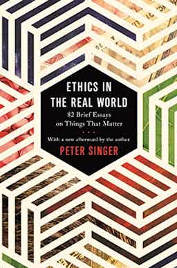 "Ethics In The Real World" by Peter Singer